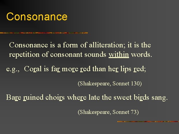 Consonance is a form of alliteration; it is the repetition of consonant sounds within