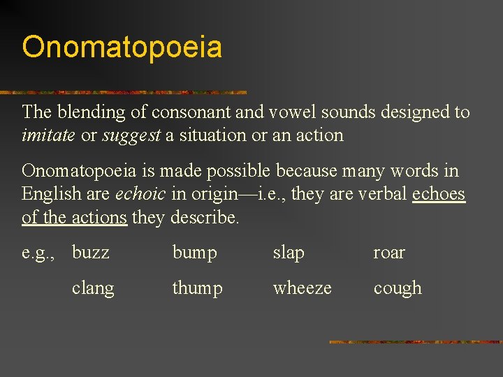 Onomatopoeia The blending of consonant and vowel sounds designed to imitate or suggest a