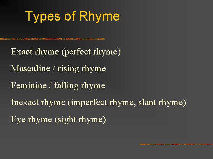 Types of Rhyme Exact rhyme (perfect rhyme) Masculine / rising rhyme Feminine / falling