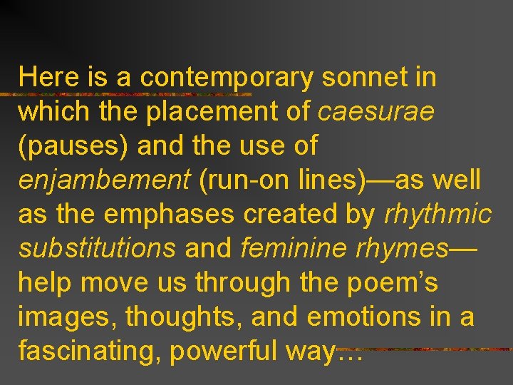 Here is a contemporary sonnet in which the placement of caesurae (pauses) and the