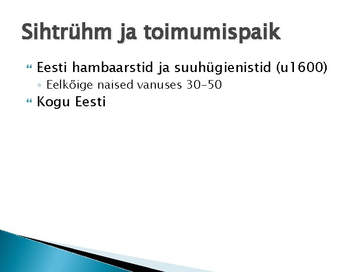 Sihtrühm ja toimumispaik Eesti hambaarstid ja suuhügienistid (u 1600) ◦ Eelkõige naised vanuses 30