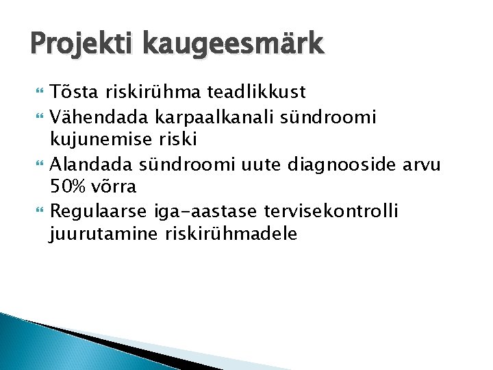 Projekti kaugeesmärk Tõsta riskirühma teadlikkust Vähendada karpaalkanali sündroomi kujunemise riski Alandada sündroomi uute diagnooside