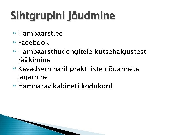 Sihtgrupini jõudmine Hambaarst. ee Facebook Hambaarstitudengitele kutsehaigustest rääkimine Kevadseminaril praktiliste nõuannete jagamine Hambaravikabineti kodukord