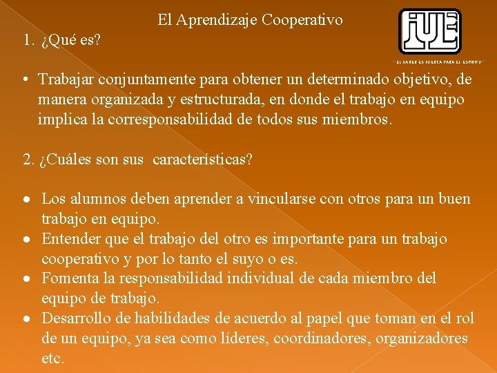 El Aprendizaje Cooperativo 1. ¿Qué es? “ EL SABER ES FUERZA PARA EL ESPIRITU