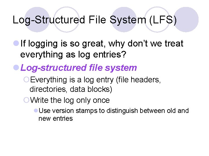 Log-Structured File System (LFS) l If logging is so great, why don’t we treat