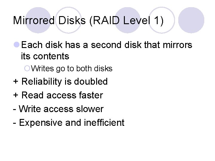 Mirrored Disks (RAID Level 1) l Each disk has a second disk that mirrors