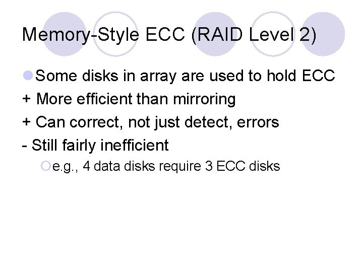 Memory-Style ECC (RAID Level 2) l Some disks in array are used to hold