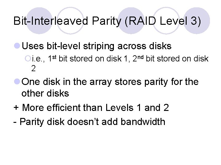 Bit-Interleaved Parity (RAID Level 3) l Uses bit-level striping across disks ¡i. e. ,