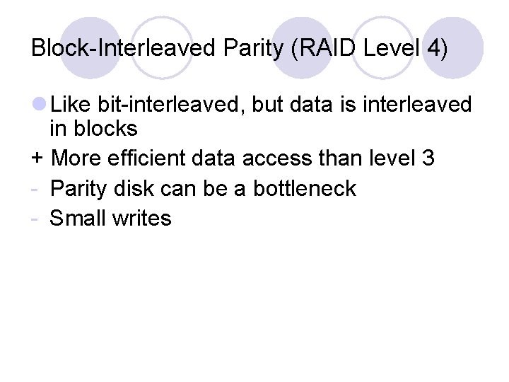 Block-Interleaved Parity (RAID Level 4) l Like bit-interleaved, but data is interleaved in blocks