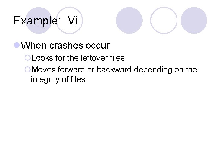 Example: Vi l When crashes occur ¡Looks for the leftover files ¡Moves forward or