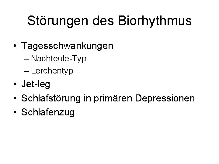 Störungen des Biorhythmus • Tagesschwankungen – Nachteule-Typ – Lerchentyp • Jet-leg • Schlafstörung in