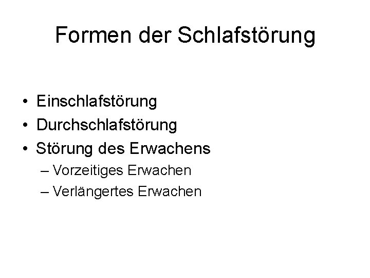 Formen der Schlafstörung • Einschlafstörung • Durchschlafstörung • Störung des Erwachens – Vorzeitiges Erwachen