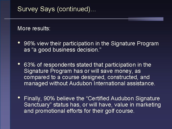 Survey Says (continued)… More results: • 96% view their participation in the Signature Program