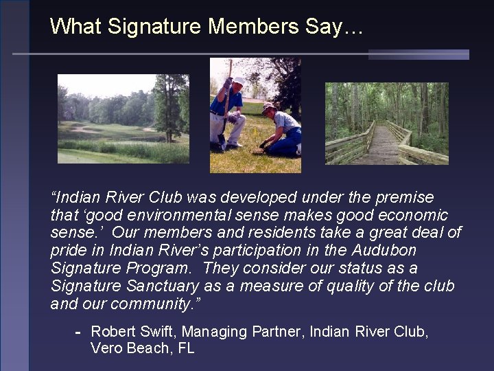 What Signature Members Say… “Indian River Club was developed under the premise that ‘good