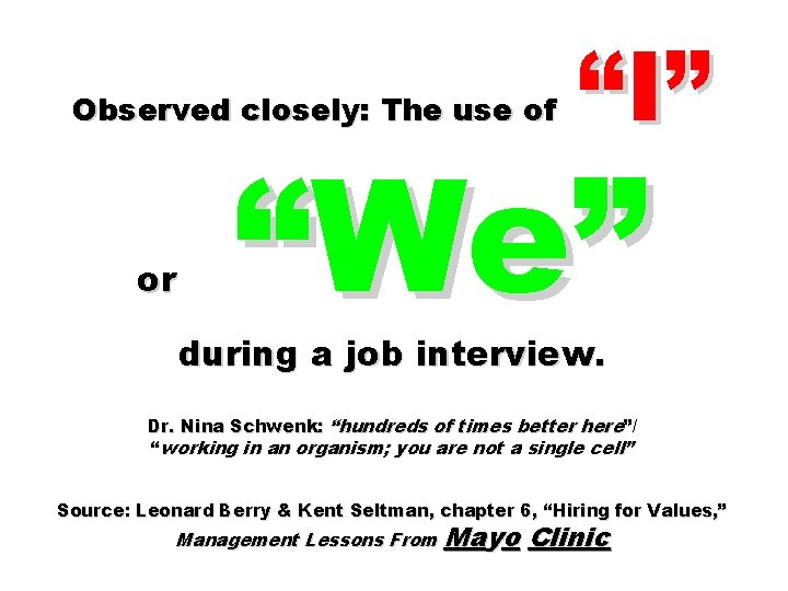 Observed closely: The use of or “I” “We” during a job interview. Dr. Nina