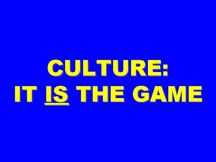 CULTURE: IT IS THE GAME 