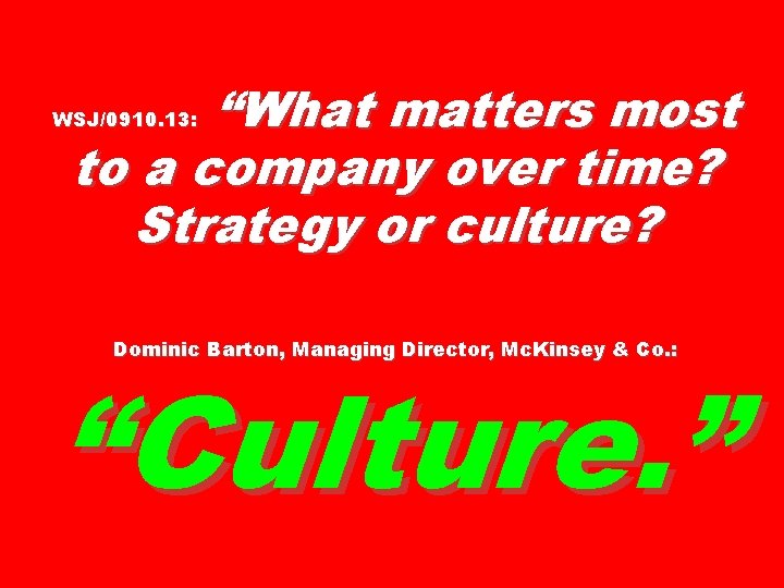 “What matters most to a company over time? Strategy or culture? WSJ/0910. 13: Dominic