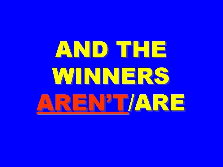 AND THE WINNERS AREN’T/ARE 