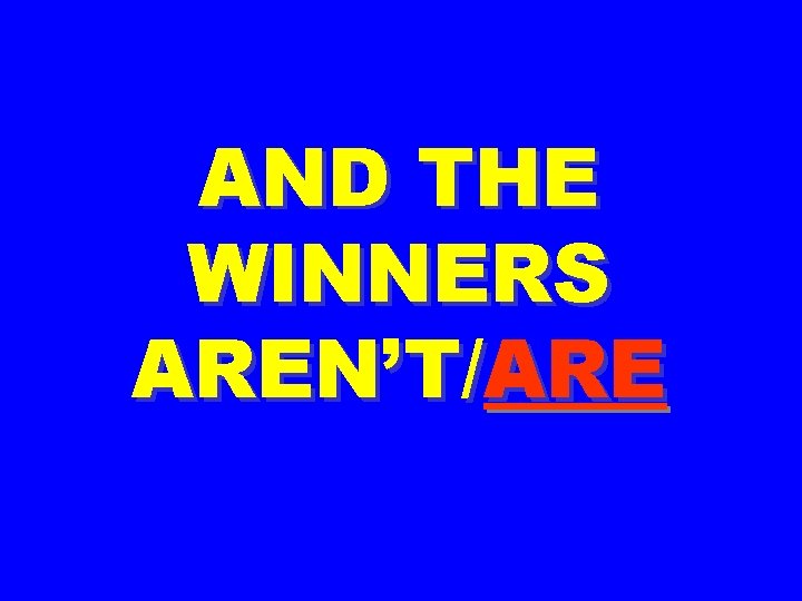 AND THE WINNERS AREN’T/ARE 