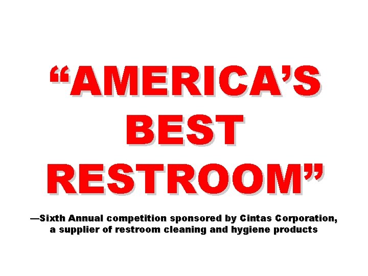 “AMERICA’S BEST RESTROOM” —Sixth Annual competition sponsored by Cintas Corporation, a supplier of restroom