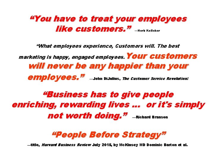 “You have to treat your employees like customers. ” —Herb Kelleher “What employees experience,