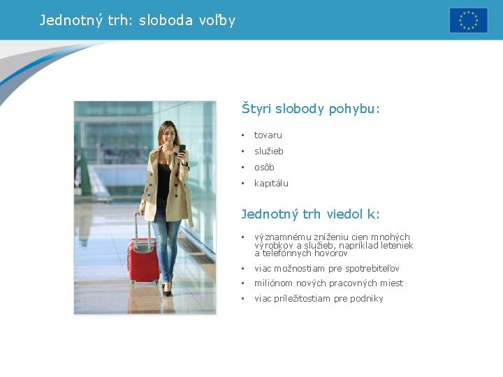 Jednotný trh: sloboda voľby Štyri slobody pohybu: • tovaru • služieb • osôb •