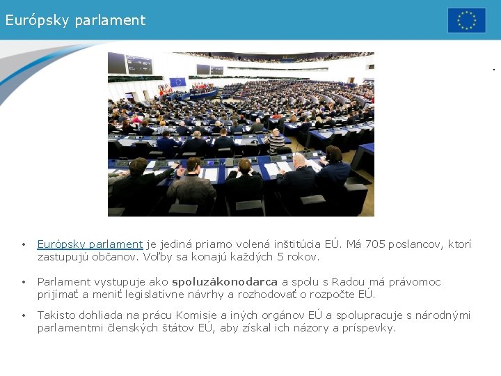 Európsky parlament. • Európsky parlament je jediná priamo volená inštitúcia EÚ. Má 705 poslancov,