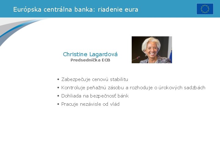 Európska centrálna banka: riadenie eura Christine Lagardová Predsedníčka ECB • Zabezpečuje cenovú stabilitu •