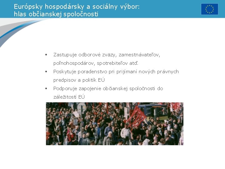 Európsky hospodársky a sociálny výbor: hlas občianskej spoločnosti • Zastupuje odborové zväzy, zamestnávateľov, poľnohospodárov,