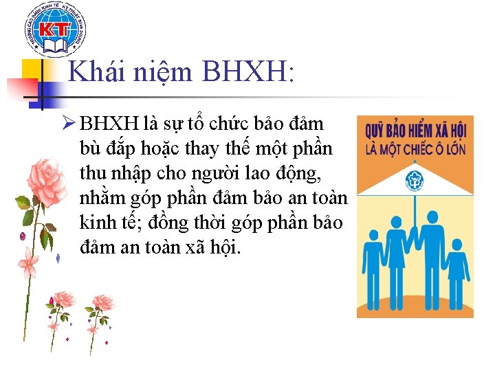 Khái niệm BHXH: Ø BHXH là sự tổ chức bảo đảm bù đắp hoặc