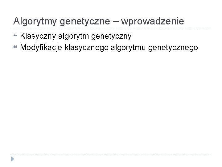 Algorytmy genetyczne – wprowadzenie Klasyczny algorytm genetyczny Modyfikacje klasycznego algorytmu genetycznego 