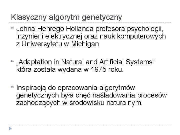 Klasyczny algorytm genetyczny Johna Henrego Hollanda profesora psychologii, inżynierii elektrycznej oraz nauk komputerowych z