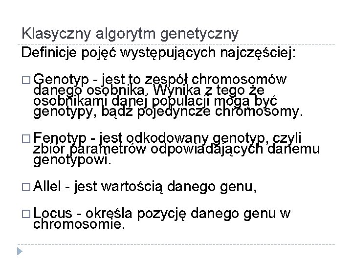 Klasyczny algorytm genetyczny Definicje pojęć występujących najczęściej: Genotyp - jest to zespół chromosomów danego