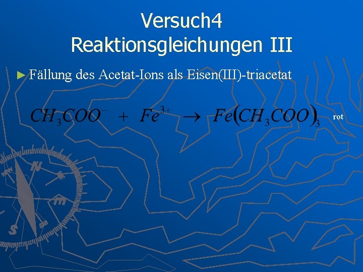 Versuch 4 Reaktionsgleichungen III ► Fällung des Acetat-Ions als Eisen(III)-triacetat rot 