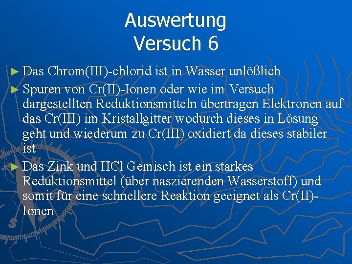 Auswertung Versuch 6 ► Das Chrom(III)-chlorid ist in Wasser unlößlich ► Spuren von Cr(II)-Ionen