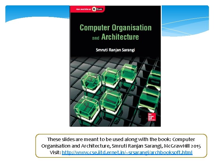 These slides are meant to be used along with the book: Computer Organisation and