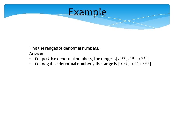 Example Find the ranges of denormal numbers. Answer • For positive denormal numbers, the