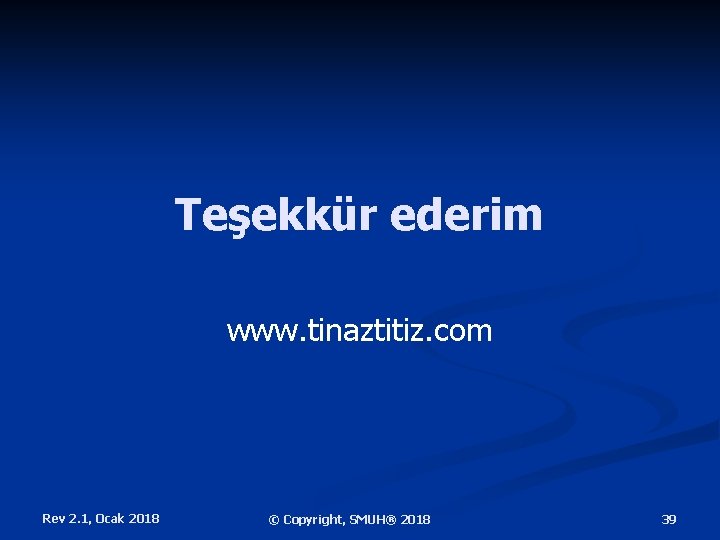 Teşekkür ederim www. tinaztitiz. com Rev 2. 1, Ocak 2018 © Copyright, SMUH® 2018