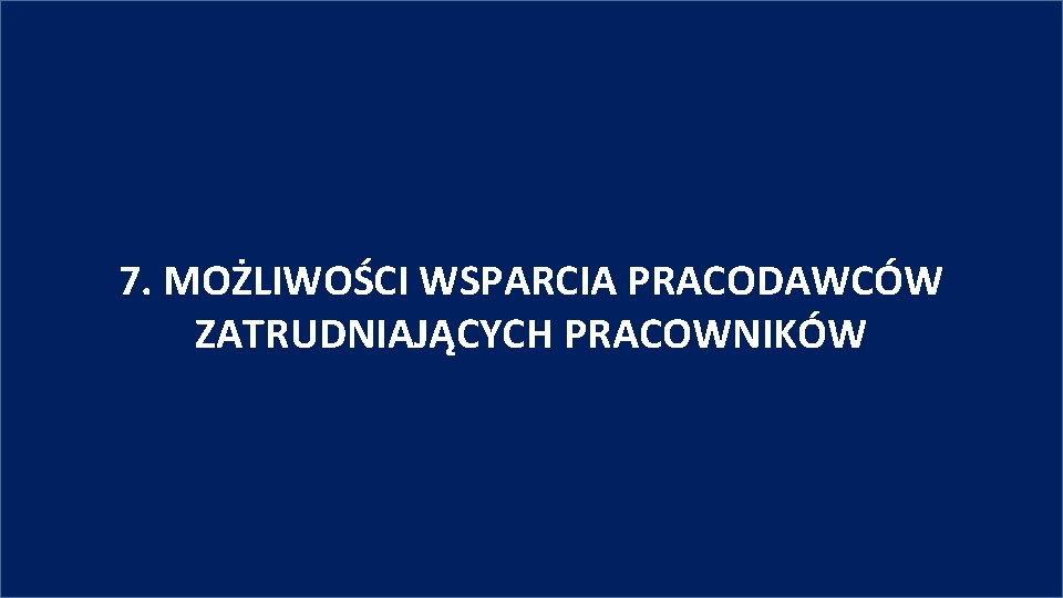 7. MOŻLIWOŚCI WSPARCIA PRACODAWCÓW ZATRUDNIAJĄCYCH PRACOWNIKÓW 