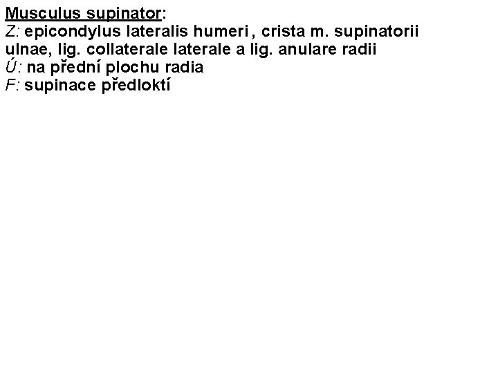 Musculus supinator: Z: epicondylus lateralis humeri , crista m. supinatorii ulnae, lig. collaterale a