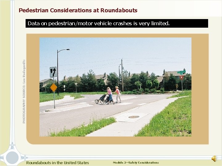 Pedestrian Considerations at Roundabouts PHOTOGRAPHY SOURCE: Lee Rodegerdts Data on pedestrian/motor vehicle crashes is