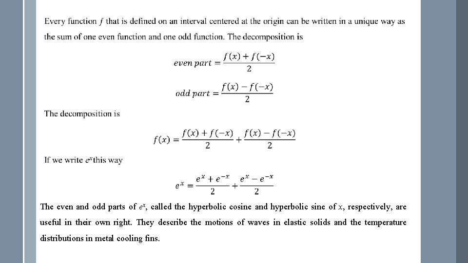 The even and odd parts of ex, called the hyperbolic cosine and hyperbolic sine