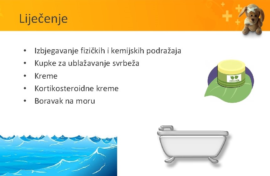 Liječenje • • • Izbjegavanje fizičkih i kemijskih podražaja Kupke za ublažavanje svrbeža Kreme