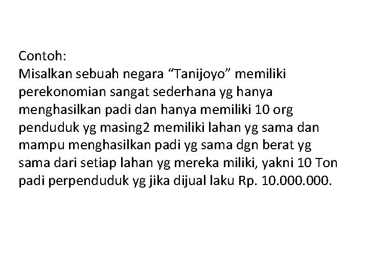 Contoh: Misalkan sebuah negara “Tanijoyo” memiliki perekonomian sangat sederhana yg hanya menghasilkan padi dan