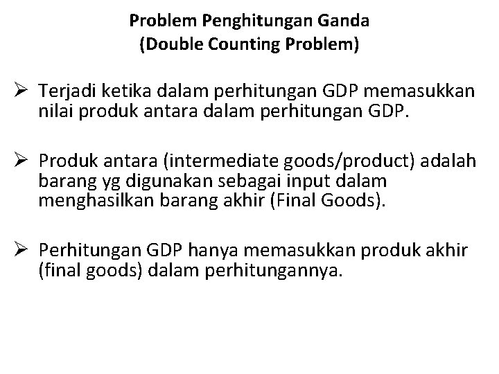 Problem Penghitungan Ganda (Double Counting Problem) Ø Terjadi ketika dalam perhitungan GDP memasukkan nilai