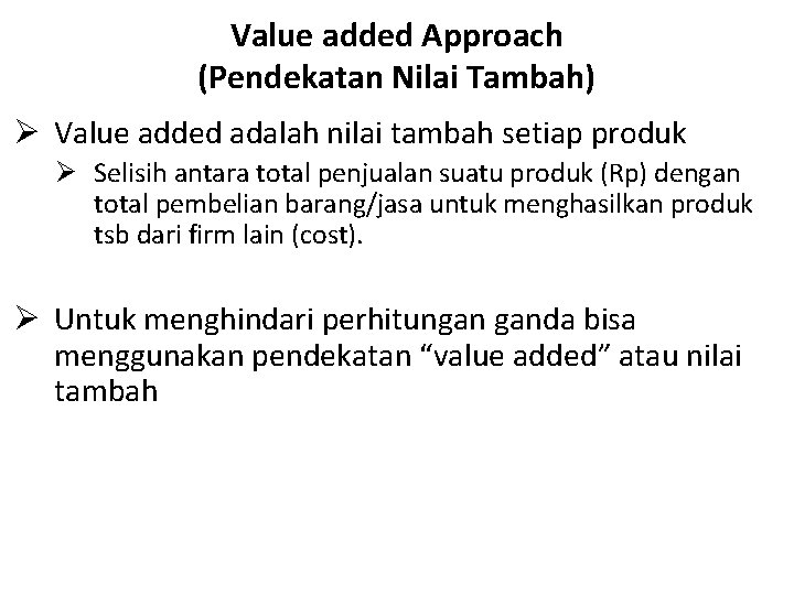 Value added Approach (Pendekatan Nilai Tambah) Ø Value added adalah nilai tambah setiap produk