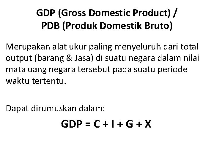 GDP (Gross Domestic Product) / PDB (Produk Domestik Bruto) Merupakan alat ukur paling menyeluruh