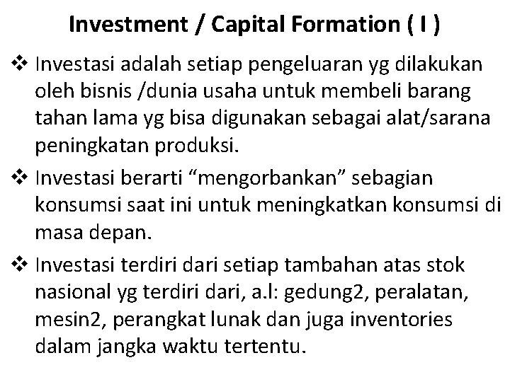 Investment / Capital Formation ( I ) v Investasi adalah setiap pengeluaran yg dilakukan
