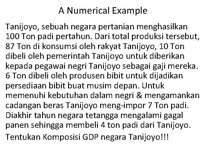 A Numerical Example Tanijoyo, sebuah negara pertanian menghasilkan 100 Ton padi pertahun. Dari total
