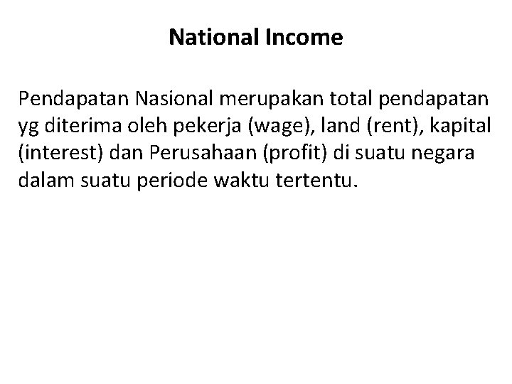 National Income Pendapatan Nasional merupakan total pendapatan yg diterima oleh pekerja (wage), land (rent),